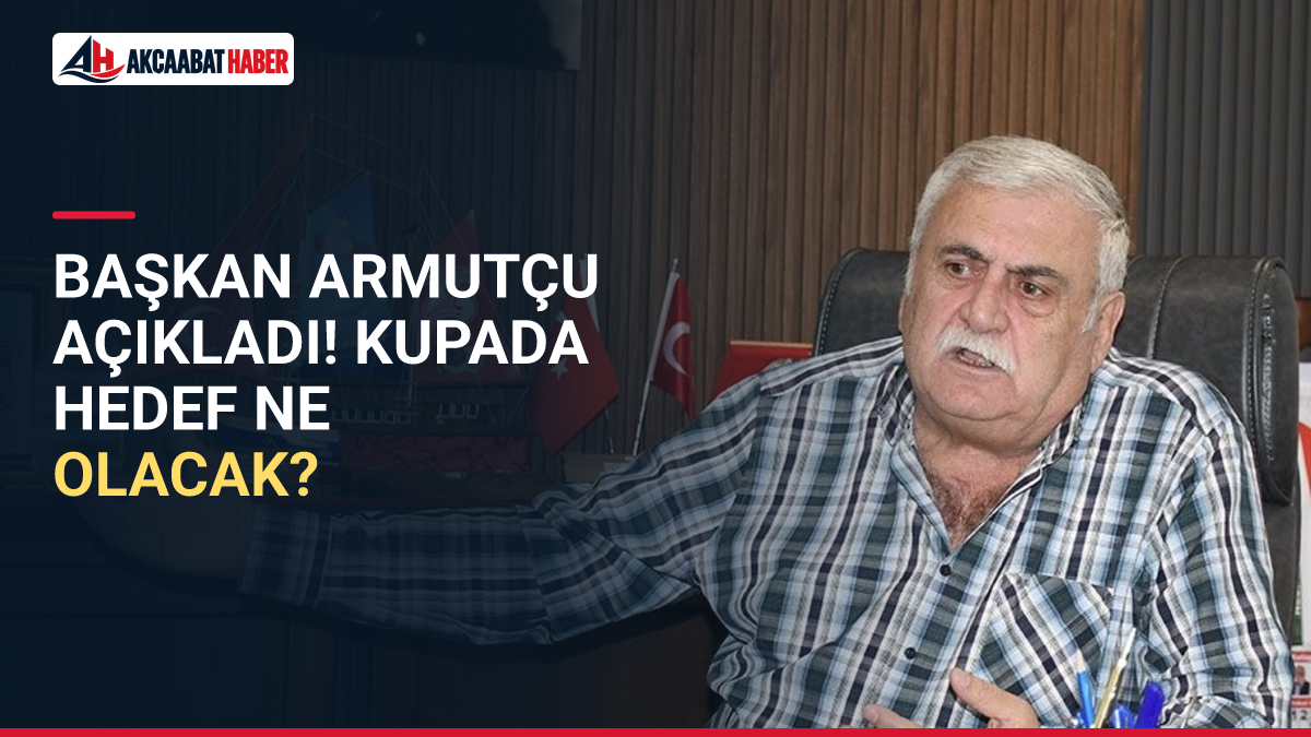 Başkan Armut&ccedil;u a&ccedil;ıkladı! Kupada hedef ne olacak?