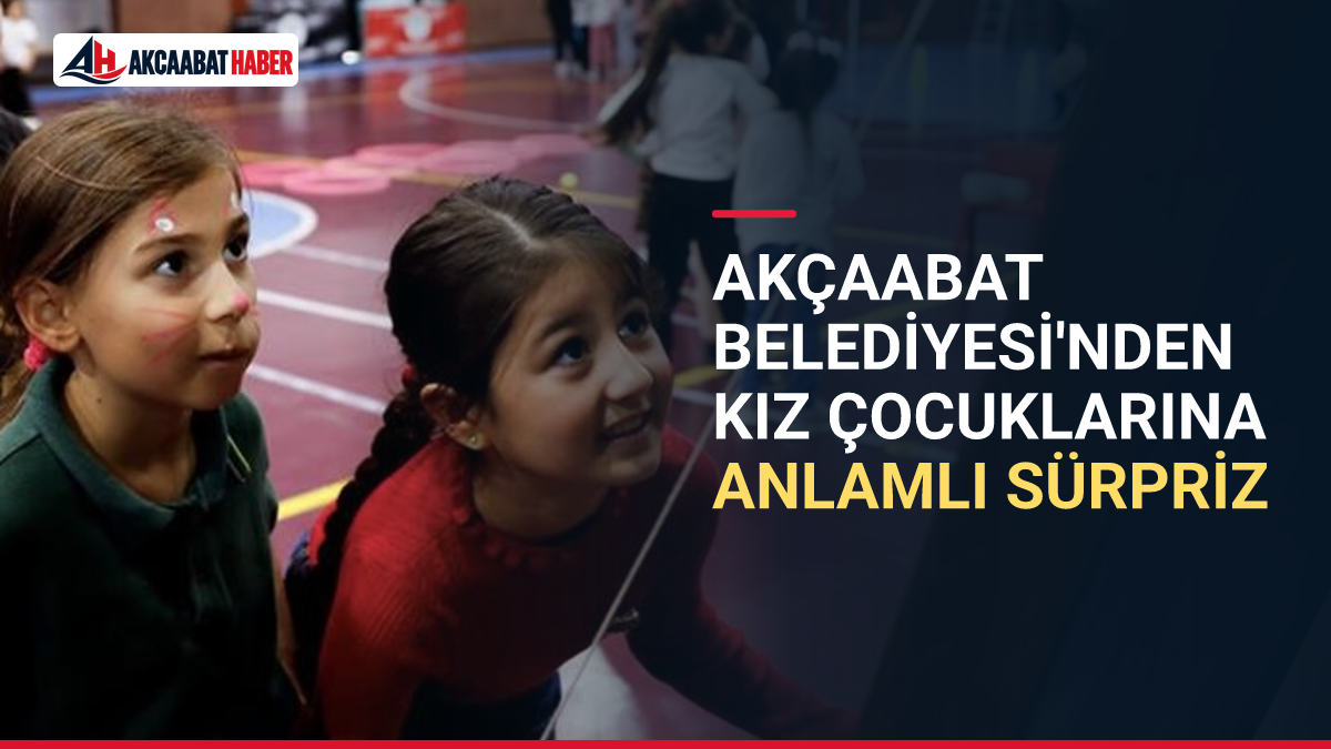 Akçaabat Belediyesi'nden Kız Çocuklarına Anlamlı Sürpriz