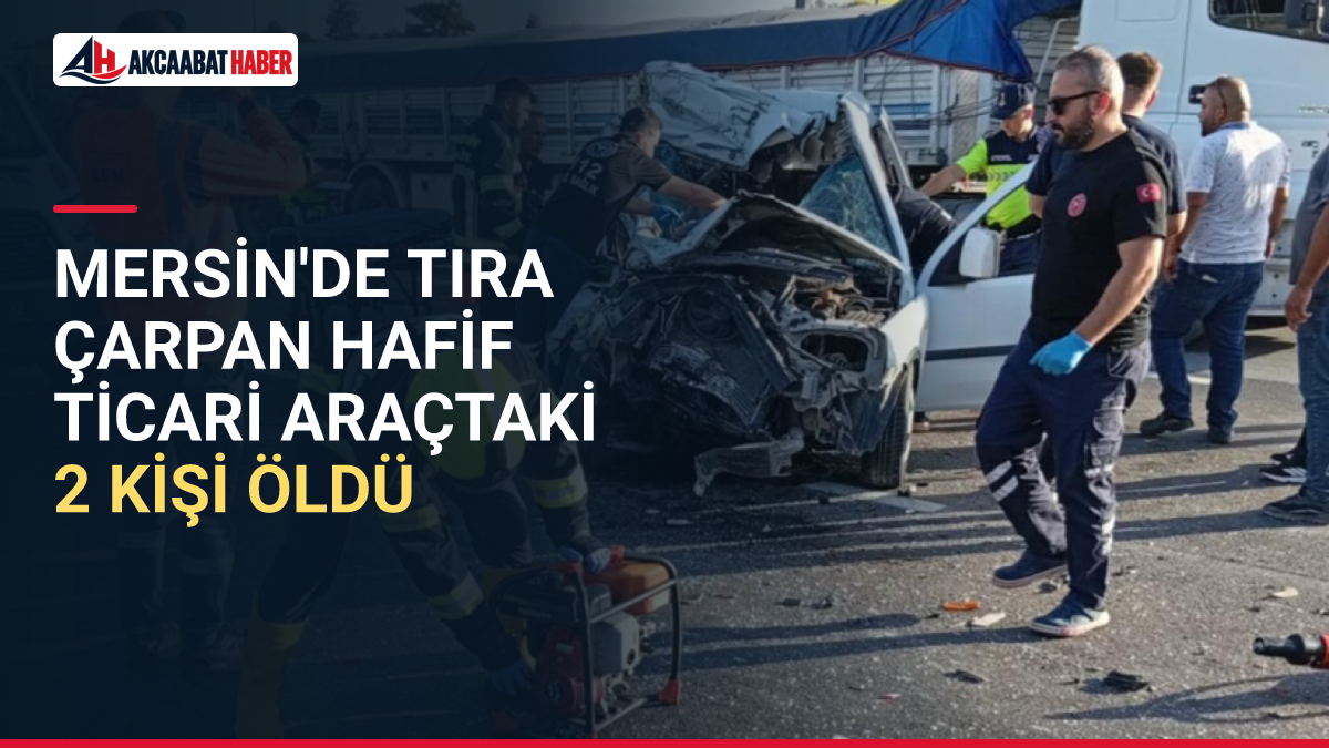 Mersin'de tıra &ccedil;arpan hafif ticari ara&ccedil;taki 2 kişi &ouml;ld&uuml;
